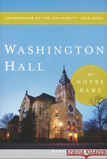 Washington Hall at Notre Dame: Crossroads of the University, 1864-2004