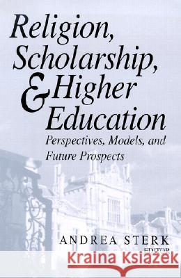 Religion, Scholarship, & Higher Education: Perspectives, Models and Future Prospects. Essays from the Lilly Seminar on Religion and Higher Education