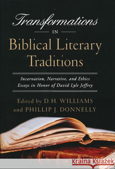 Transformations in Biblical Literary Traditions: Incarnation, Narrative, and Ethics--Essays in Honor of David Lyle Jeffrey