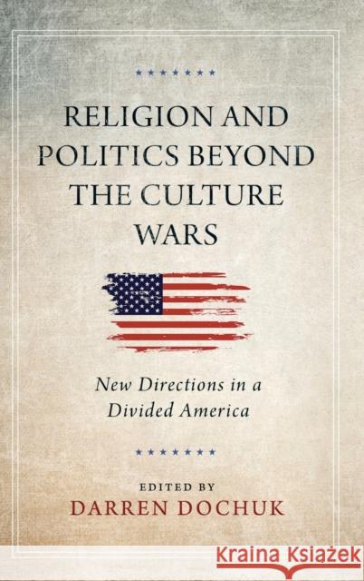 Religion and Politics Beyond the Culture Wars: New Directions in a Divided America