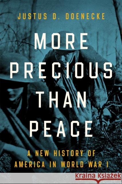 More Precious Than Peace: A New History of America in World War I