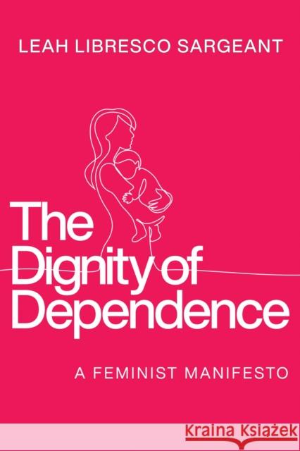 The Dignity of Dependence: A Feminist Manifesto