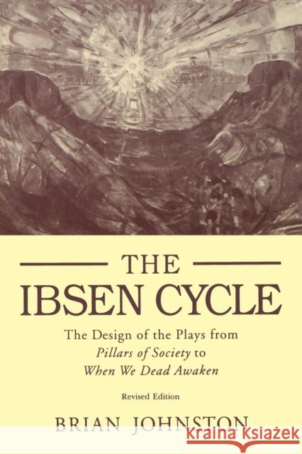 Ibsen Cycle: The Design of the Plays from Pillars of Society to When We Dead Awaken