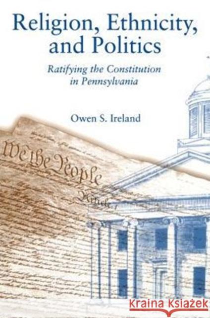 Religion, Ethnicity, and Politics: Ratifying the Constitution in Pennsylvania