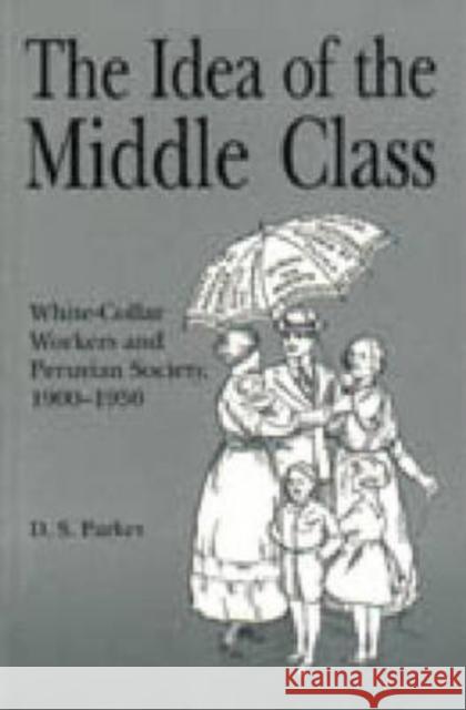 The Idea of the Middle Class : White-Collar Workers and Peruvian Society, 1900-1950