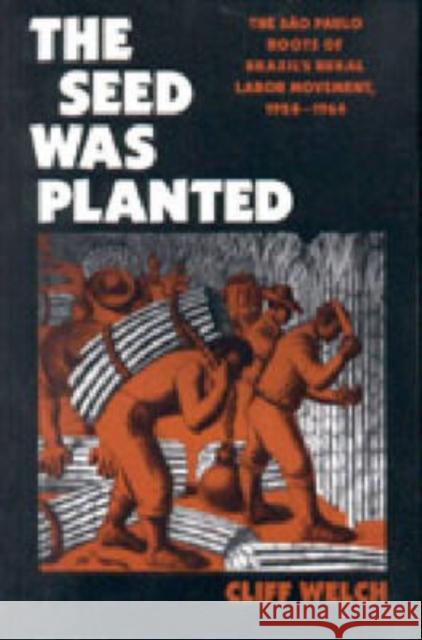 The Seed Was Planted: The São Paulo Roots of Brazil's Rural Labor Movement, 1924-1964