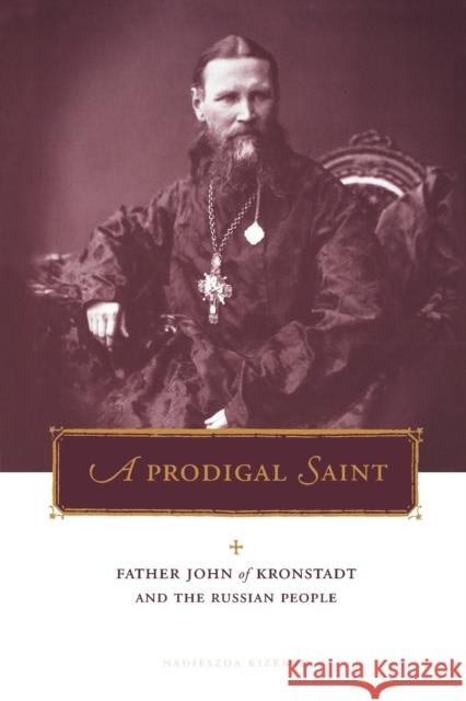 Prodigal Saint: Father John of Kronstadt and the Russian People