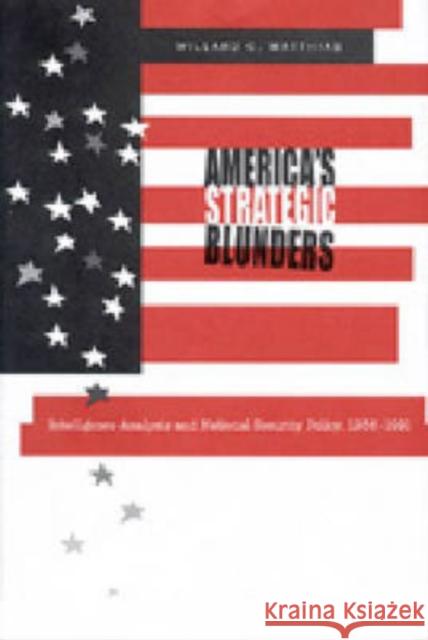 America's Strategic Blunders: Intelligence Analysis and National Security Policy, 1936-1991