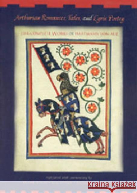 Arthurian Romances, Tales, and Lyric Poetry: The Complete Works of Hartmann Von Aue