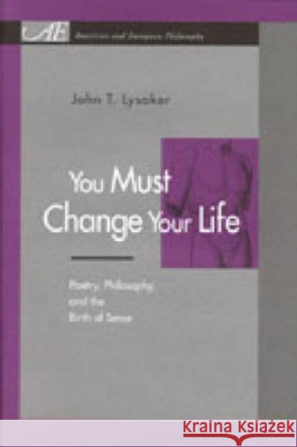 You Must Change Your Life: Poetry, Philosophy, and the Birth of Sense