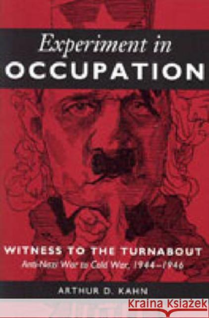 Experiment in Occupation: Witness to the Turnabout, Anti-Nazi War to Cold War, 1944-1946