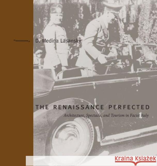 The Renaissance Perfected: Architecture, Spectacle, and Tourism in Fascist Italy