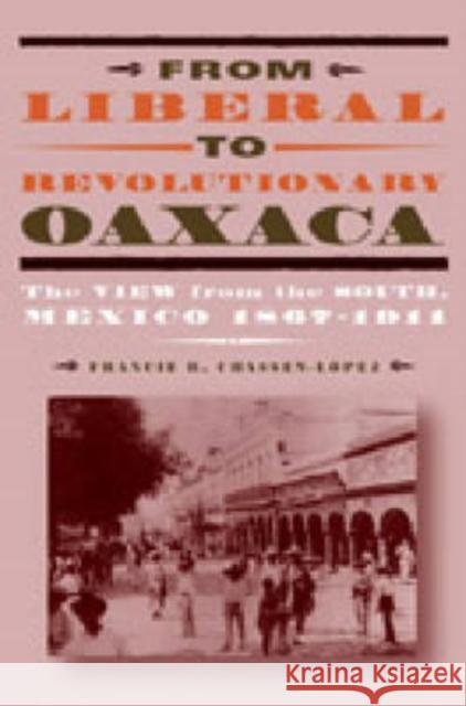 From Liberal to Revolutionary Oaxaca: The View from the South, Mexico 1867-1911