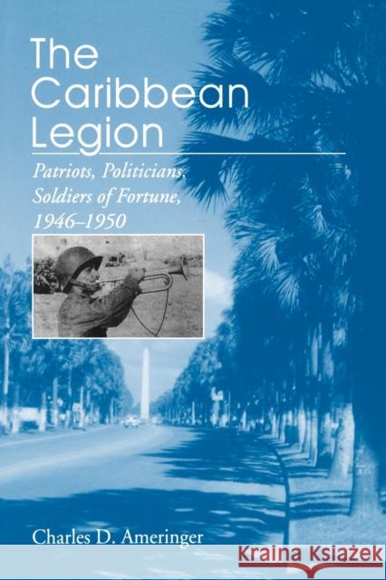 The Caribbean Legion: Patriots, Politicians, Soldiers of Fortune, 1946-1950