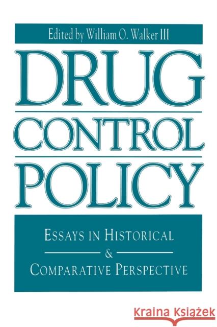 Drug Control Policy: Essays in Historical and Comparative Perspective