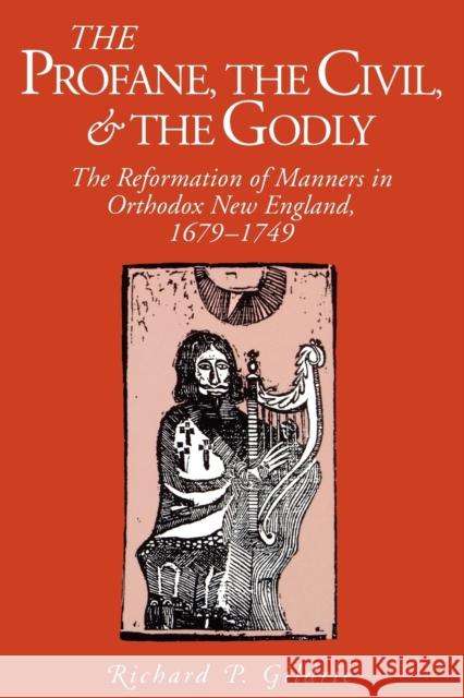 The Profane, the Civil, and the Godly: The Reformation of Manners in Orthodox New England, 1679-1749