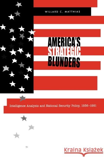 America's Strategic Blunders: Intelligence Analysis and National Security Policy, 1936-1991