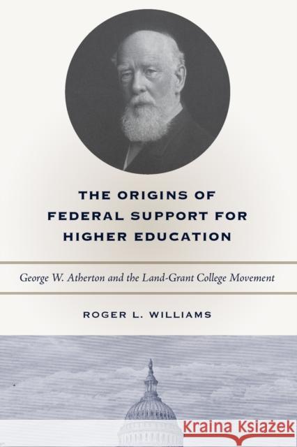 The Origins of Federal Support for Higher Education: George W. Atherton and the Land-Grant College Movement