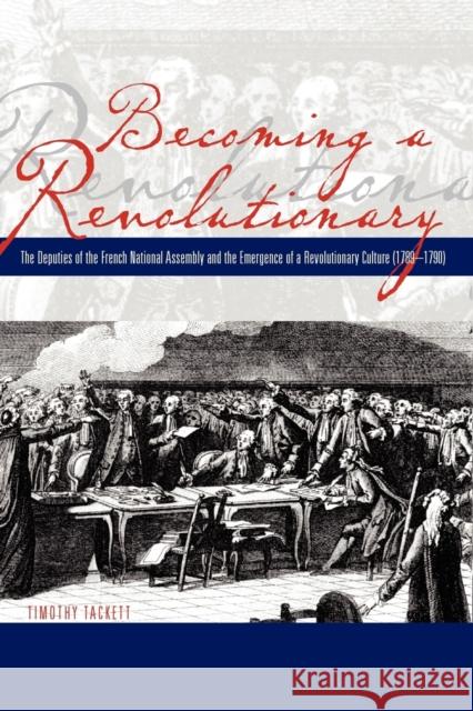 Becoming a Revolutionary: The Deputies of the French National Assembly and the Emergence of a Revolutionary Culture (1789-1790)