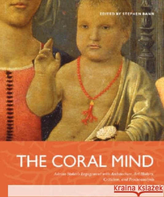 The Coral Mind PB: Adrian Stokes's Engagement with Architecture, Art History, Criticism, and Psychoanalysis