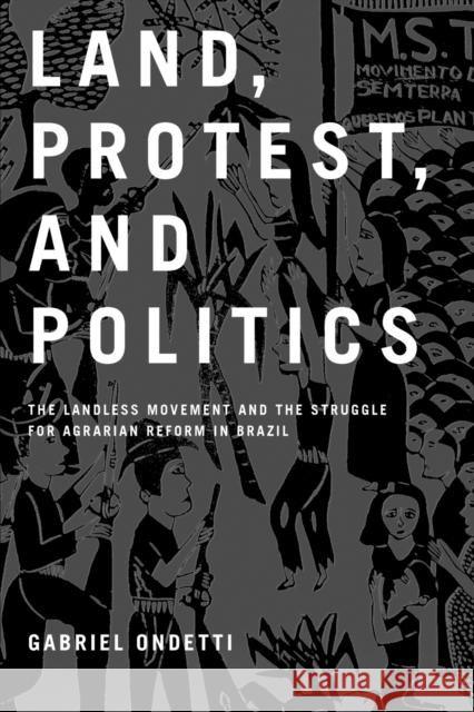 Land, Protest, and Politics: The Landless Movement and the Struggle for Agrarian Reform in Brazil
