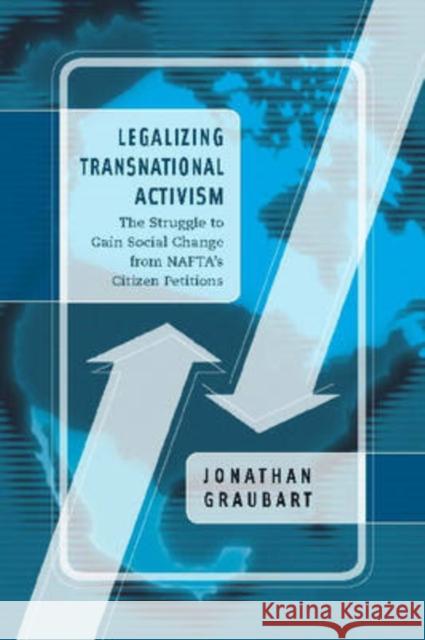 Legalizing Transnational Activism: The Struggle to Gain Social Change from Nafta's Citizen Petitions