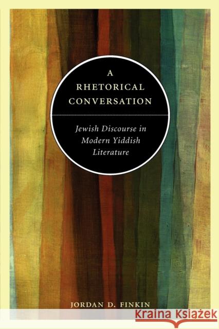 A Rhetorical Conversation: Jewish Discourse in Modern Yiddish Literature