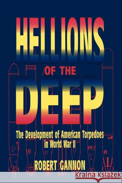 Hellions of the Deep: The Development of American Torpedoes in World War II