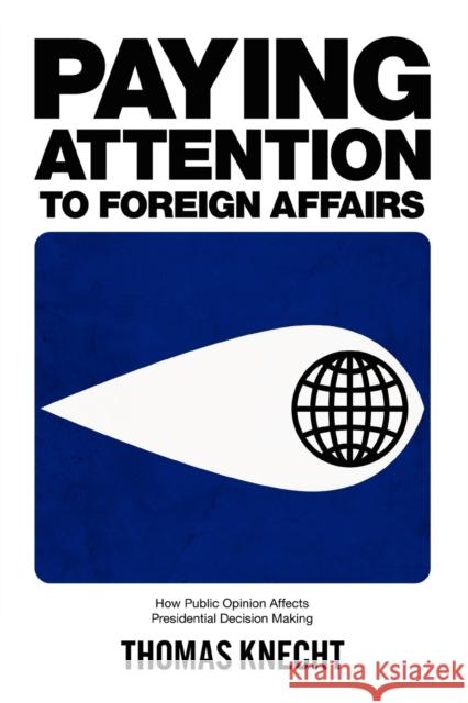 Paying Attention to Foreign Affairs: How Public Opinion Affects Presidential Decision Making
