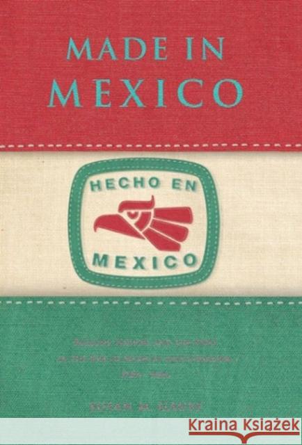 Made in Mexico: Regions, Nation, and the State in the Rise of Mexican Industrialism, 1920s-1940s