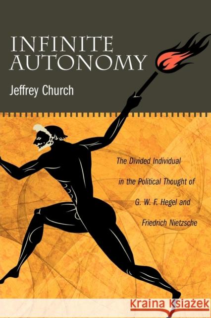 Infinite Autonomy: The Divided Individual in the Political Thought of G. W. F. Hegel and Friedrich Nietzsche