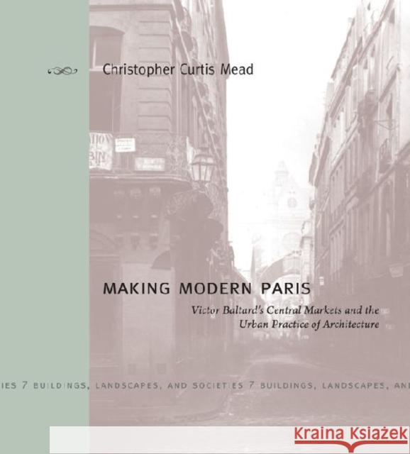 Making Modern Paris: Victor Baltard's Central Markets and the Urban Practice of Architecture