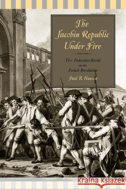 The Jacobin Republic Under Fire: The Federalist Revolt in the French Revolution