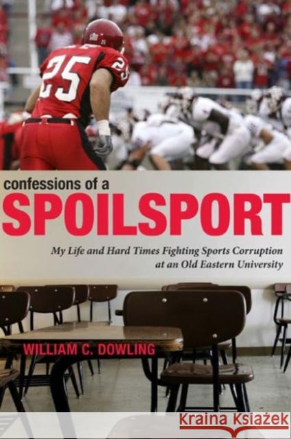Confessions of a Spoilsport: My Life and Hard Times Fighting Sports Corruption at an Old Eastern University