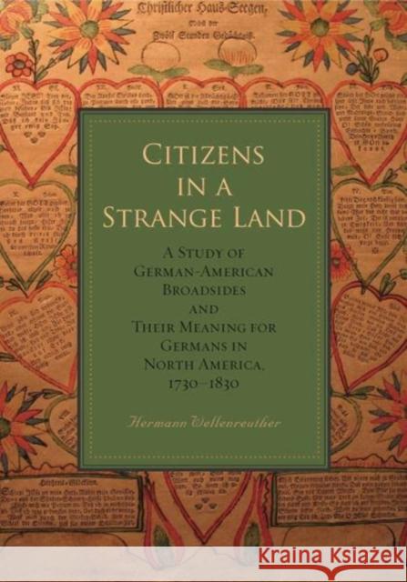 Citizens in a Strange Land: A Study of German-American Broadsides and Their Meaning for Germans in North America, 1730-1830
