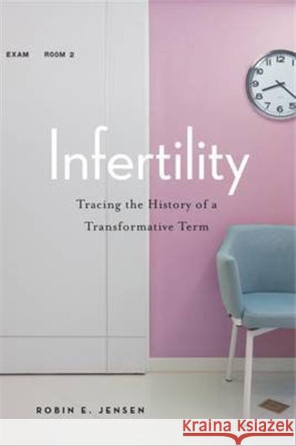 Infertility: Tracing the History of a Transformative Term