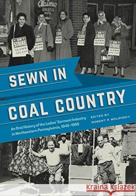 Sewn in Coal Country: An Oral History of the Ladies' Garment Industry in Northeastern Pennsylvania, 1945-1995