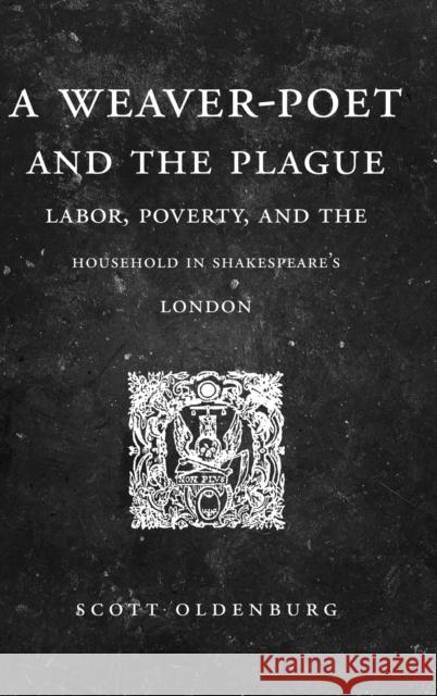 A Weaver-Poet and the Plague: Labor, Poverty, and the Household in Shakespeare's London