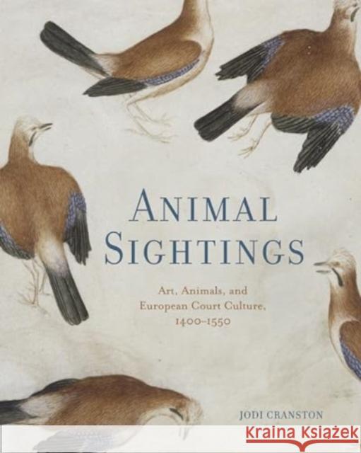 Animal Sightings: Art, Animals, and European Court Culture, 1400–1550
