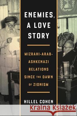 Enemies, a Love Story: Mizrahi-Arab-Ashkenazi Relations Since the Dawn of Zionism