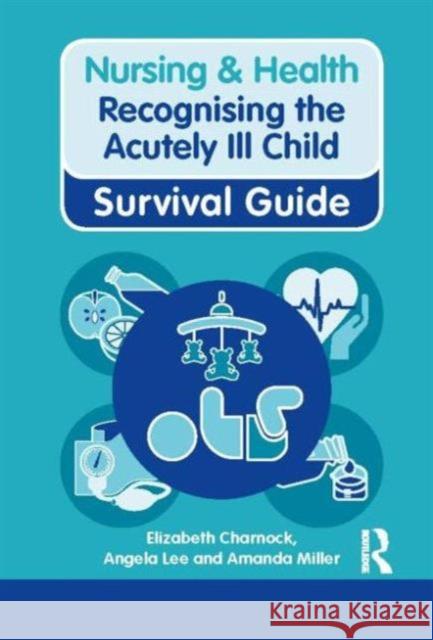 Nursing & Health Survival Guide: Recognising the Acutely Ill Child: Early Recognition: Recognising the Acutely Ill Child