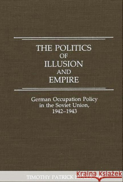 The Politics of Illusion and Empire: German Occupation Policy in the Soviet Union, 1942-1943