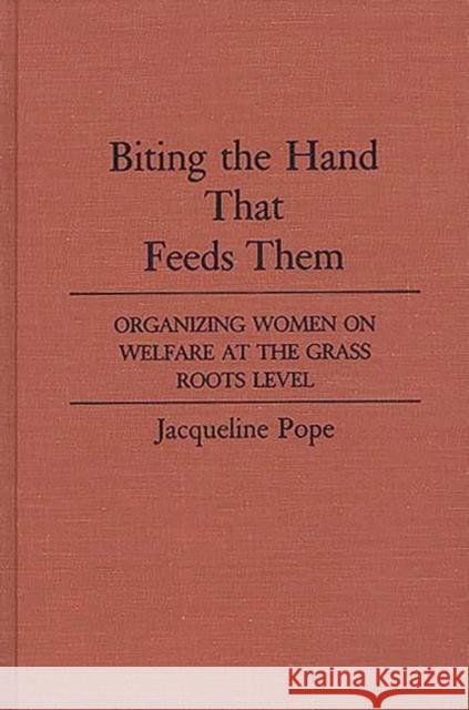 Biting the Hand That Feeds Them: Organizing Women on Welfare at the Grass Roots Level