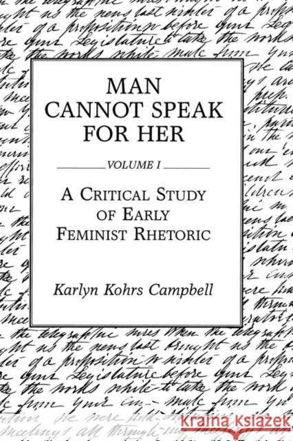 Man Cannot Speak for Her: Volume I; A Critical Study of Early Feminist Rhetoric