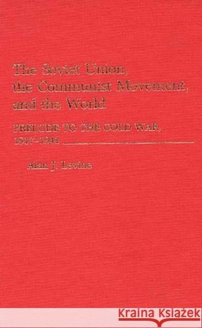 The Soviet Union, the Communist Movement, and the World: Prelude to the Cold War, 1917-1941