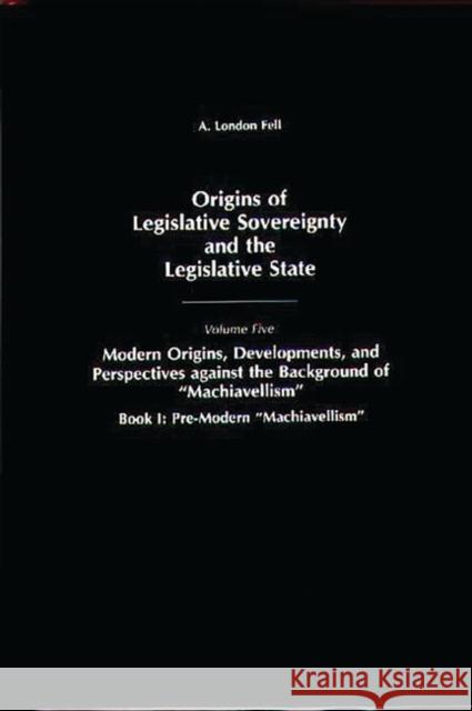 Origins of Legislative Sovereignty and the Legislative State: Volume Five, Modern Origins, Developments, and Perspectives Against the Background of Ma