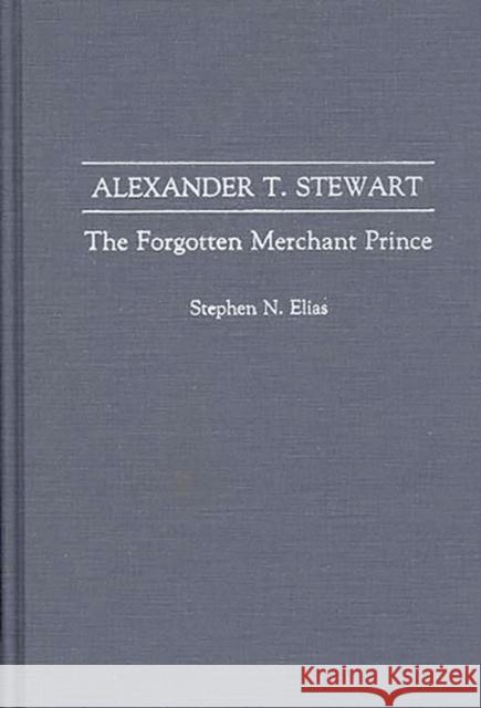 Alexander T. Stewart: The Forgotten Merchant Prince