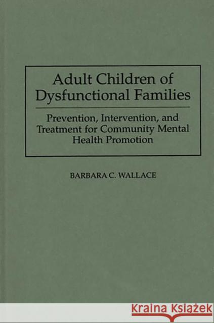 Adult Children of Dysfunctional Families: Prevention, Intervention, and Treatment for Community Mental Health Promotion