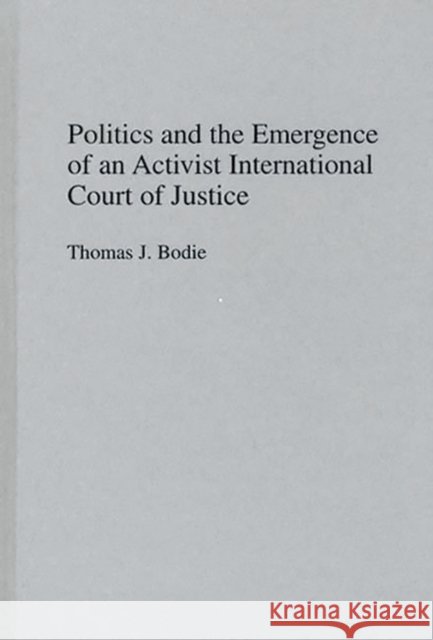 Politics and the Emergence of an Activist International Court of Justice
