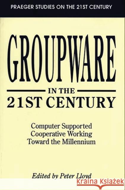 Groupware in the 21st Century: Computer Supported Cooperative Working Toward the Millennium